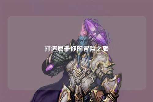 打造属于你的冒险之旅